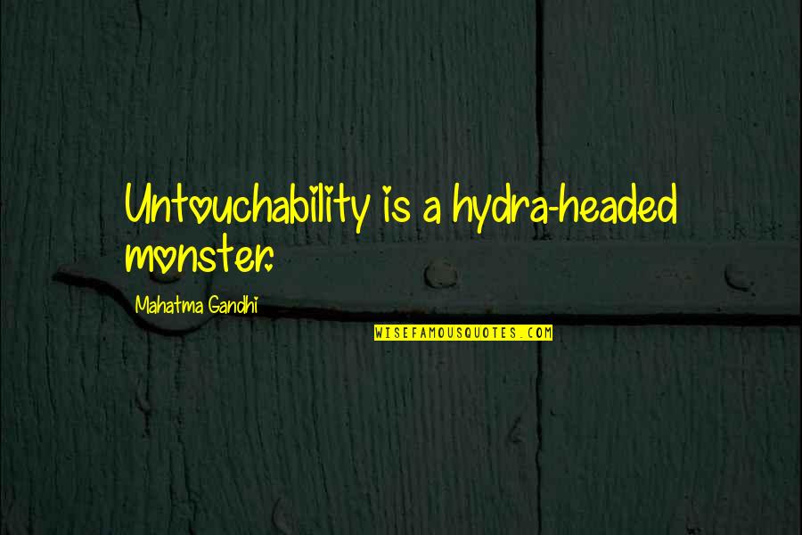 Gelmis Gecmis Quotes By Mahatma Gandhi: Untouchability is a hydra-headed monster. Gelmis Gecmis Quotes By Mahatma Gandhi: Untouchability is a hydra-headed monster.