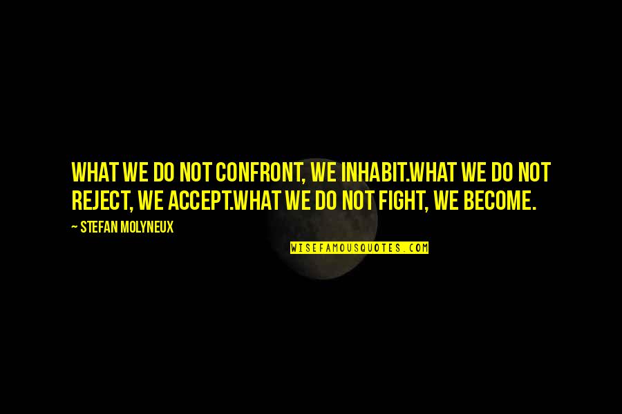 Gelmis Gecmis Quotes By Stefan Molyneux: What we do not confront, we inhabit.What we Gelmis Gecmis Quotes By Stefan Molyneux: What we do not confront, we inhabit.What we