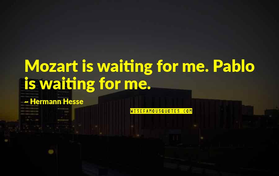 Gelo Hand Quotes By Hermann Hesse: Mozart is waiting for me. Pablo is waiting
