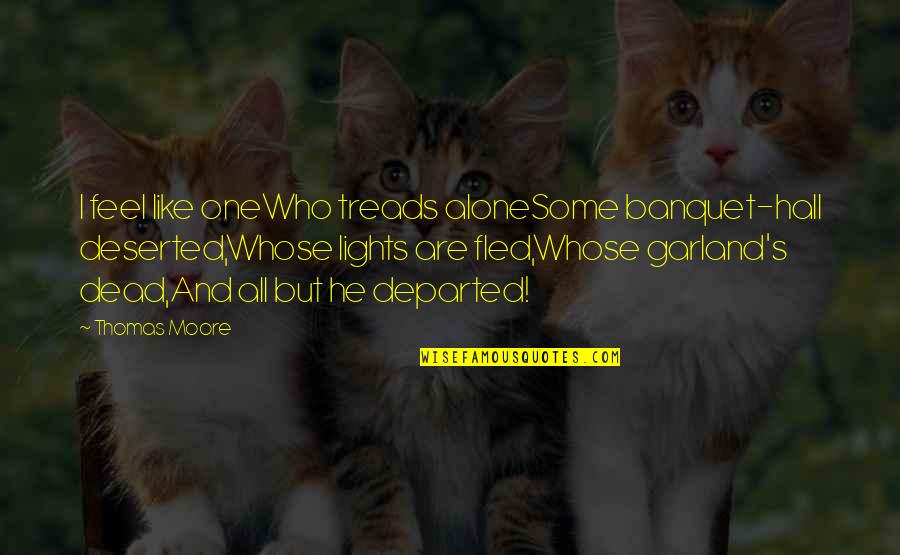 Gelogenic Quotes By Thomas Moore: I feel like oneWho treads aloneSome banquet-hall deserted,Whose