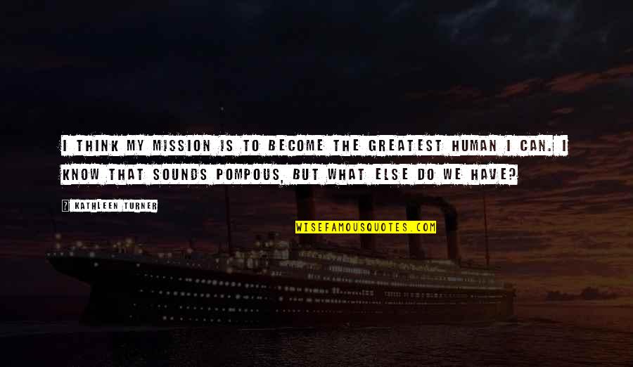 Gelongma Quotes By Kathleen Turner: I think my mission is to become the Gelongma Quotes By Kathleen Turner: I think my mission is to become the