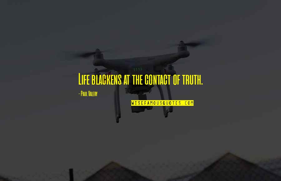 Gelongma Quotes By Paul Valery: Life blackens at the contact of truth. Gelongma Quotes By Paul Valery: Life blackens at the contact of truth.