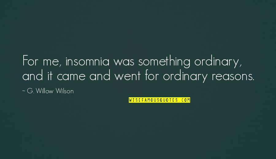 Geloof Hoop Quotes By G. Willow Wilson: For me, insomnia was something ordinary, and it Geloof Hoop Quotes By G. Willow Wilson: For me, insomnia was something ordinary, and it