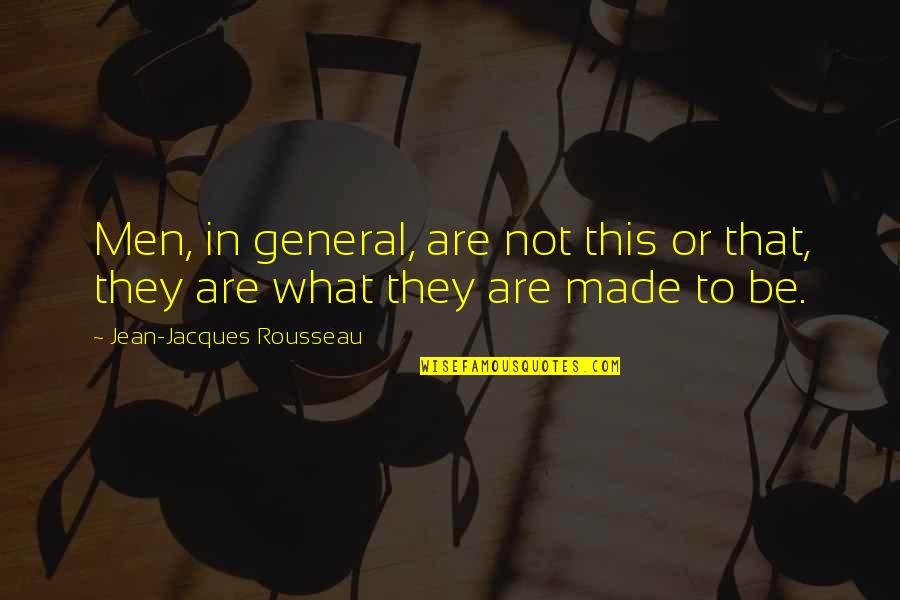 Gelooft Of Geloofd Quotes By Jean-Jacques Rousseau: Men, in general, are not this or that, Gelooft Of Geloofd Quotes By Jean-Jacques Rousseau: Men, in general, are not this or that,