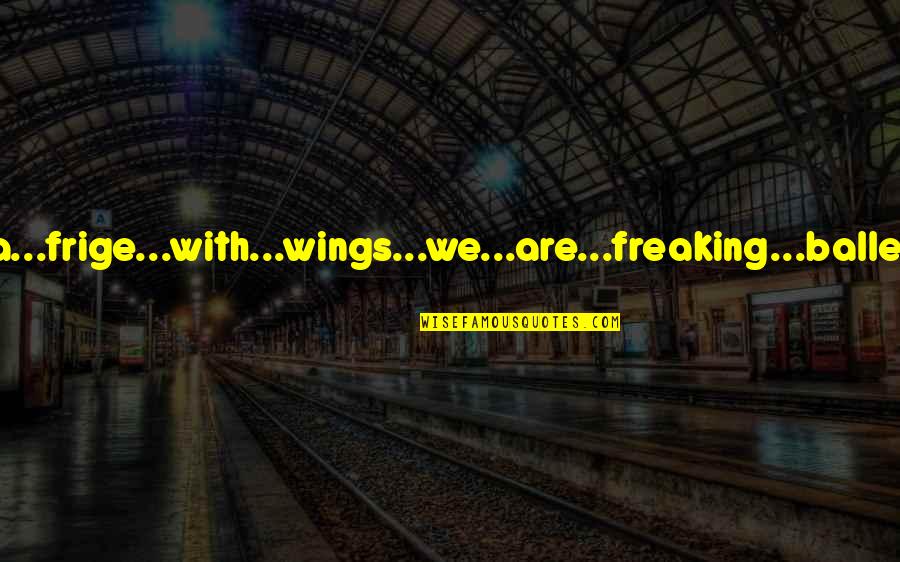 Gelora Nafsu Quotes By James Patterson: you...are...a...frige...with...wings...we...are...freaking...ballet...dancers!