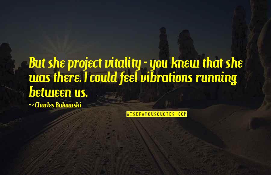 Gelormini Joseph Quotes By Charles Bukowski: But she project vitality - you knew that Gelormini Joseph Quotes By Charles Bukowski: But she project vitality - you knew that