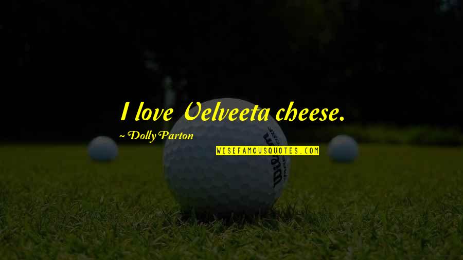 Gelosy Quotes By Dolly Parton: I love Velveeta cheese.