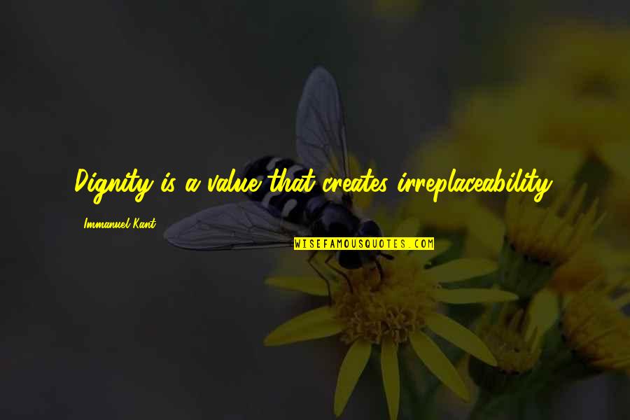 Gelosy Quotes By Immanuel Kant: Dignity is a value that creates irreplaceability.