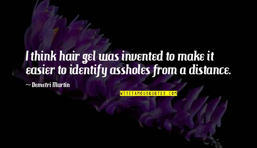 Gel's Quotes By Demetri Martin: I think hair gel was invented to make