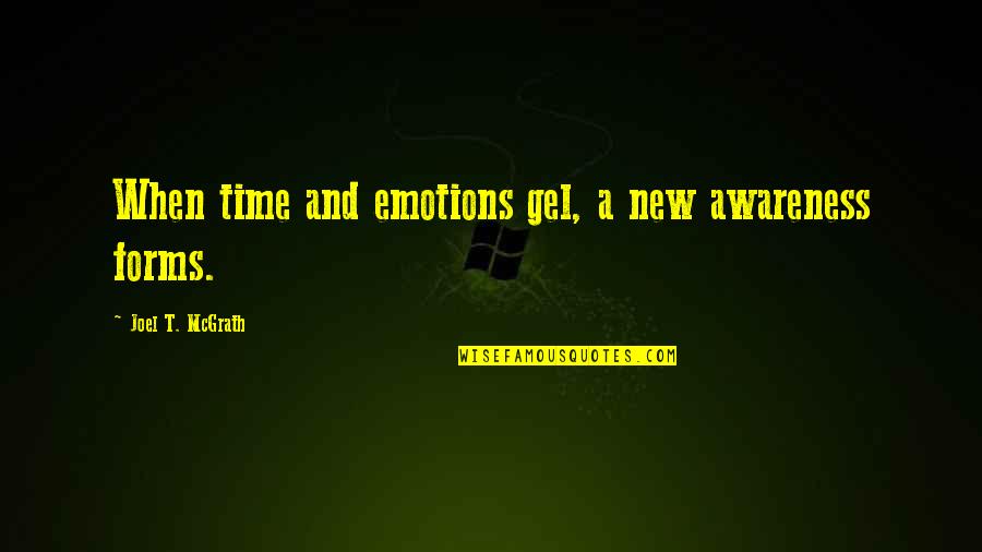 Gel's Quotes By Joel T. McGrath: When time and emotions gel, a new awareness