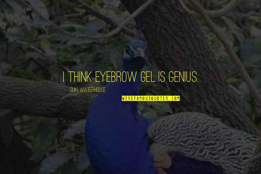 Gel's Quotes By Suki Waterhouse: I think eyebrow gel is genius.