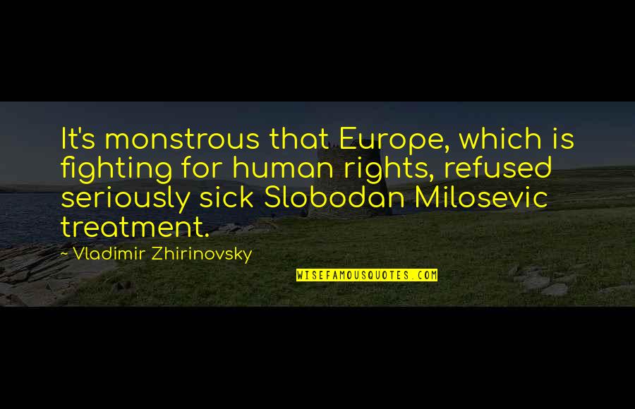 Gelsen Injections Quotes By Vladimir Zhirinovsky: It's monstrous that Europe, which is fighting for