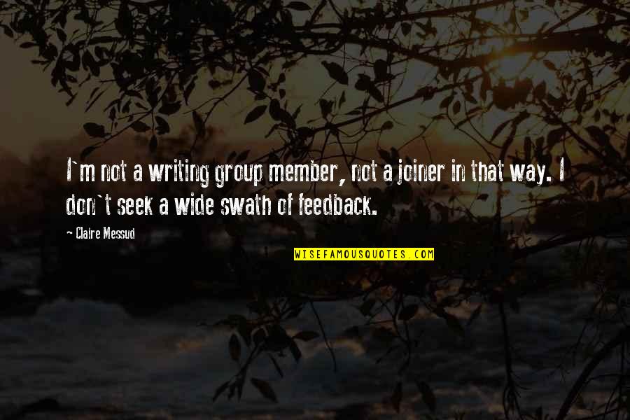 Gelsey Bell Quotes By Claire Messud: I'm not a writing group member, not a