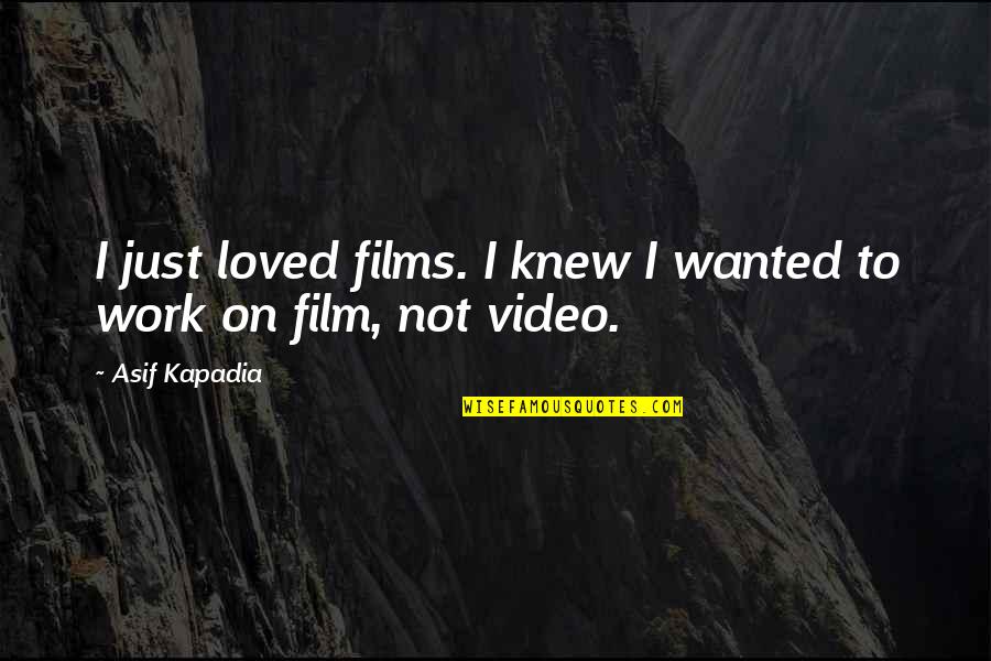 Gelsing Quotes By Asif Kapadia: I just loved films. I knew I wanted