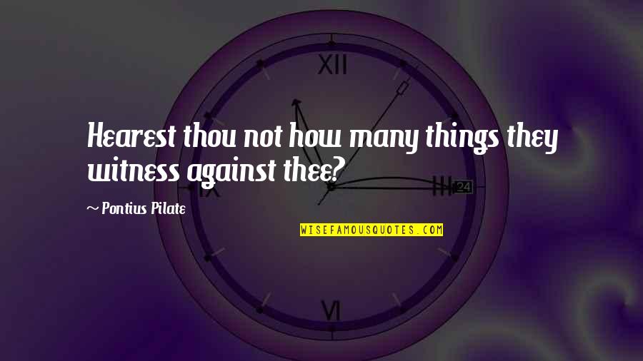 Gelsing Quotes By Pontius Pilate: Hearest thou not how many things they witness Gelsing Quotes By Pontius Pilate: Hearest thou not how many things they witness