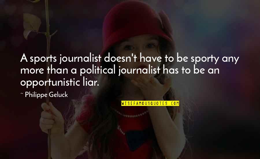 Geluck Philippe Quotes By Philippe Geluck: A sports journalist doesn't have to be sporty Geluck Philippe Quotes By Philippe Geluck: A sports journalist doesn't have to be sporty