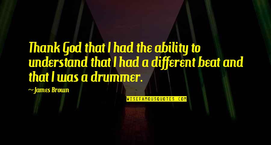 Geluk Paard Quotes By James Brown: Thank God that I had the ability to