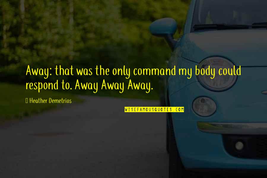 Geluk Tekst Quotes By Heather Demetrios: Away: that was the only command my body