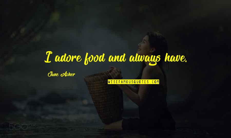 Geluk Zoeken Quotes By Jane Asher: I adore food and always have.