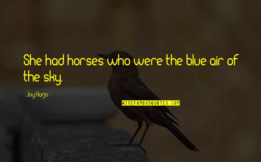 Geluk Zoeken Quotes By Joy Harjo: She had horses who were the blue air