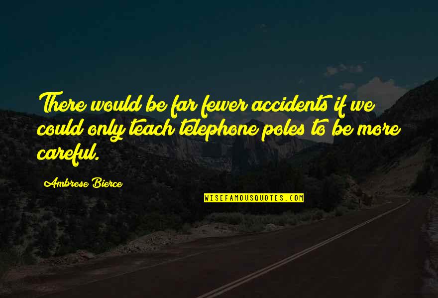 Gelukkig Leven Quotes By Ambrose Bierce: There would be far fewer accidents if we