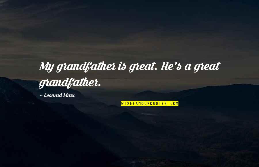 Gelukkig Worden Quotes By Leonard Marx: My grandfather is great. He's a great grandfather.