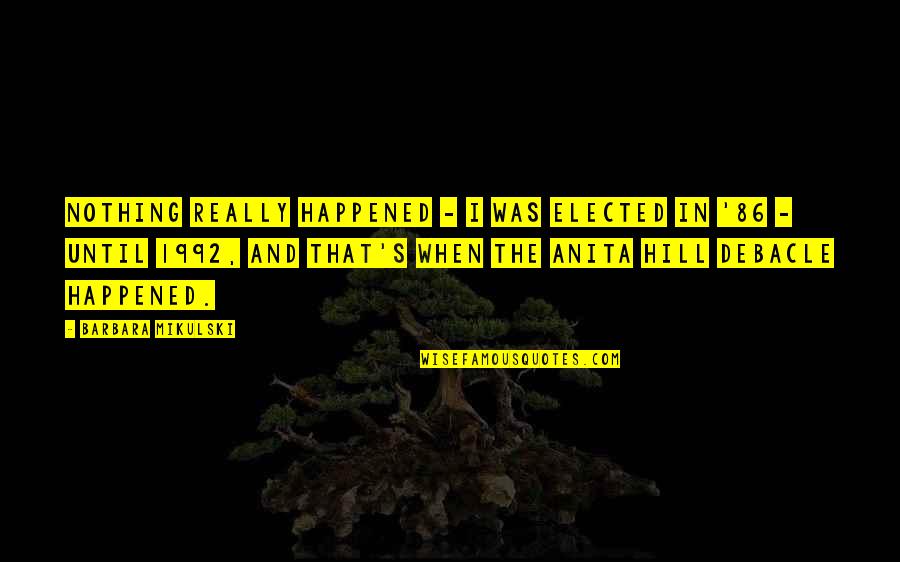 Gely Fruit Quotes By Barbara Mikulski: Nothing really happened - I was elected in Gely Fruit Quotes By Barbara Mikulski: Nothing really happened - I was elected in