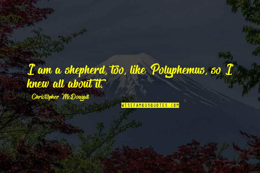 Gely Fruit Quotes By Christopher McDougall: I am a shepherd, too, like Polyphemus, so Gely Fruit Quotes By Christopher McDougall: I am a shepherd, too, like Polyphemus, so