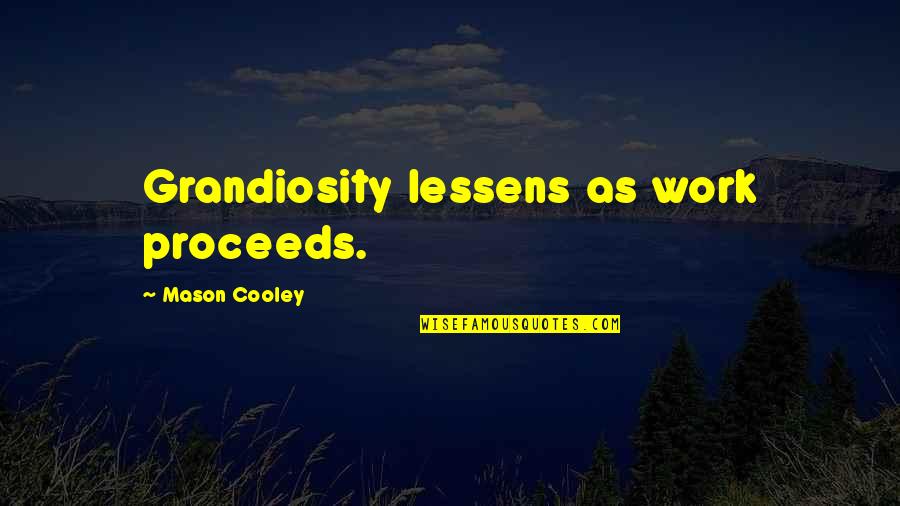 Gely Quotes By Mason Cooley: Grandiosity lessens as work proceeds.