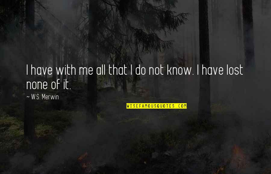 Gelynai Quotes By W.S. Merwin: I have with me all that I do
