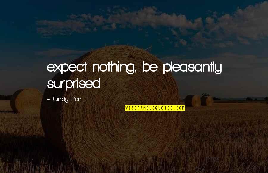 Gem Love Quotes By Cindy Pon: expect nothing, be pleasantly surprised.