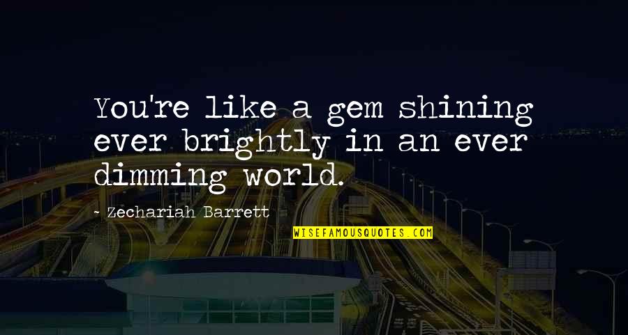 Gem Love Quotes By Zechariah Barrett: You're like a gem shining ever brightly in