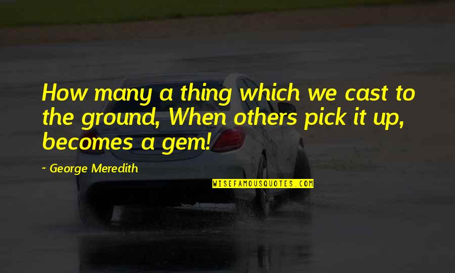 Gem Quotes By George Meredith: How many a thing which we cast to