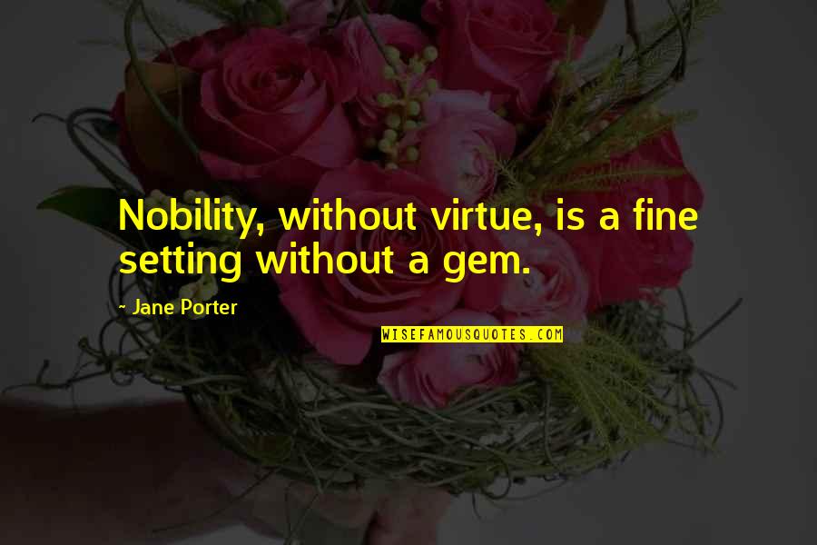 Gem Quotes By Jane Porter: Nobility, without virtue, is a fine setting without