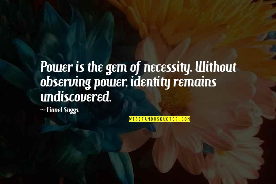Gem Quotes By Lionel Suggs: Power is the gem of necessity. Without observing