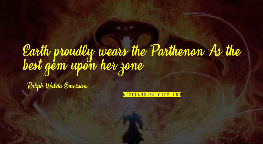 Gem Quotes By Ralph Waldo Emerson: Earth proudly wears the Parthenon As the best