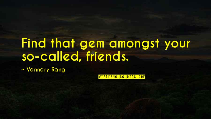 Gem Quotes By Vannary Rang: Find that gem amongst your so-called, friends.