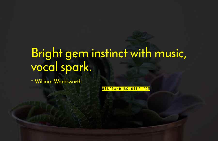 Gem Quotes By William Wordsworth: Bright gem instinct with music, vocal spark.