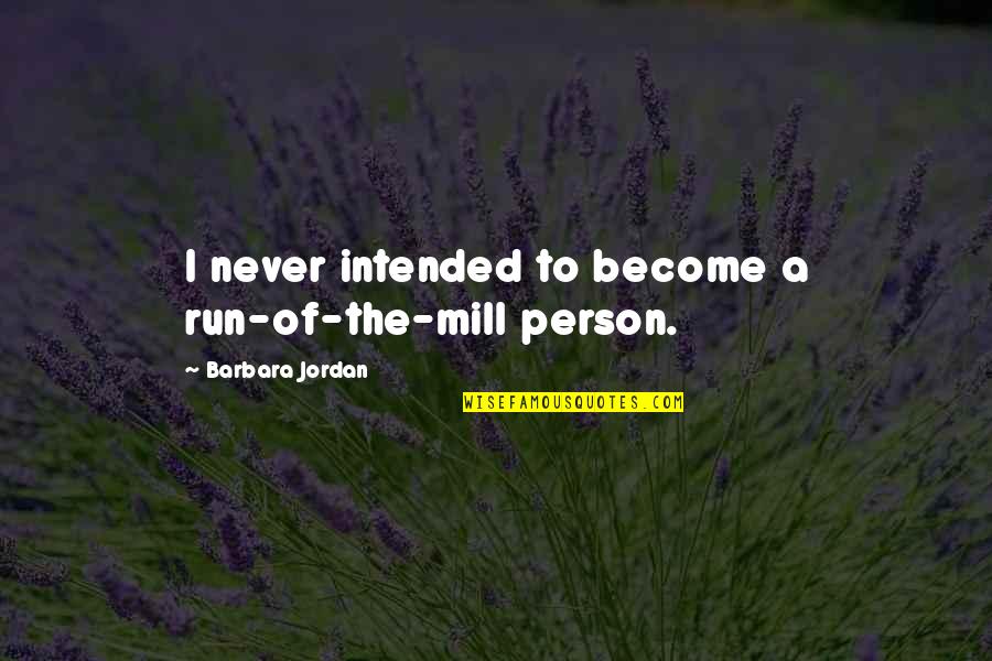 Gemaakt Overdreven Quotes By Barbara Jordan: I never intended to become a run-of-the-mill person. Gemaakt Overdreven Quotes By Barbara Jordan: I never intended to become a run-of-the-mill person.