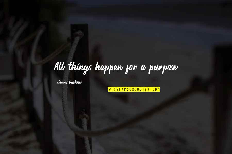 Gemaakt Overdreven Quotes By James Dashner: All things happen for a purpose. Gemaakt Overdreven Quotes By James Dashner: All things happen for a purpose.