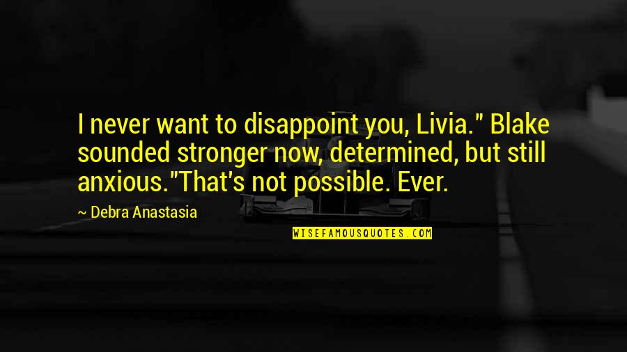 Gemacht In English Quotes By Debra Anastasia: I never want to disappoint you, Livia." Blake Gemacht In English Quotes By Debra Anastasia: I never want to disappoint you, Livia." Blake