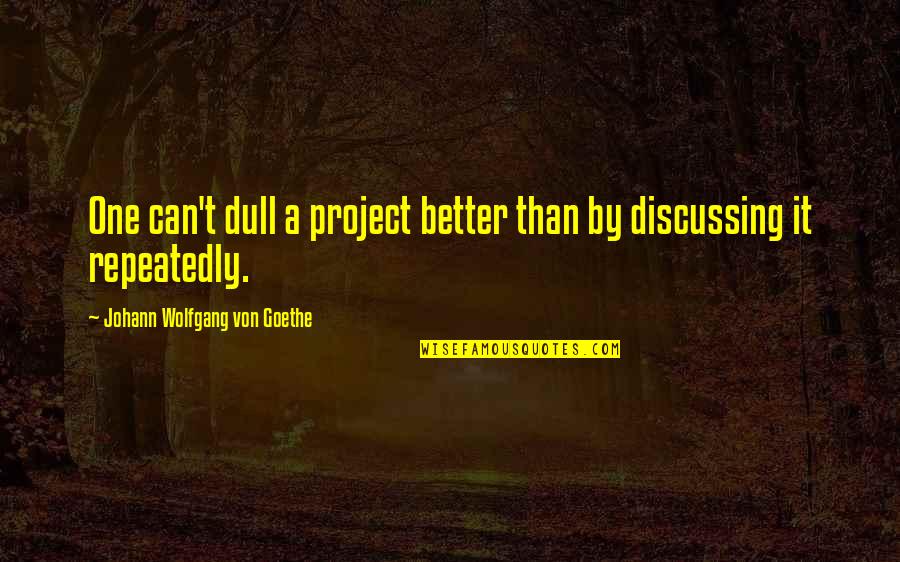 Gemacht In English Quotes By Johann Wolfgang Von Goethe: One can't dull a project better than by Gemacht In English Quotes By Johann Wolfgang Von Goethe: One can't dull a project better than by