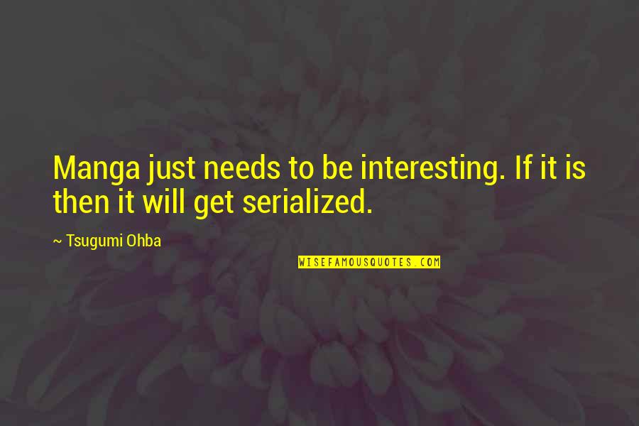 Gemahlene Mandeln Quotes By Tsugumi Ohba: Manga just needs to be interesting. If it