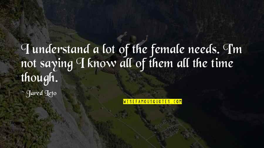 Gemahlene Vanille Quotes By Jared Leto: I understand a lot of the female needs. Gemahlene Vanille Quotes By Jared Leto: I understand a lot of the female needs.