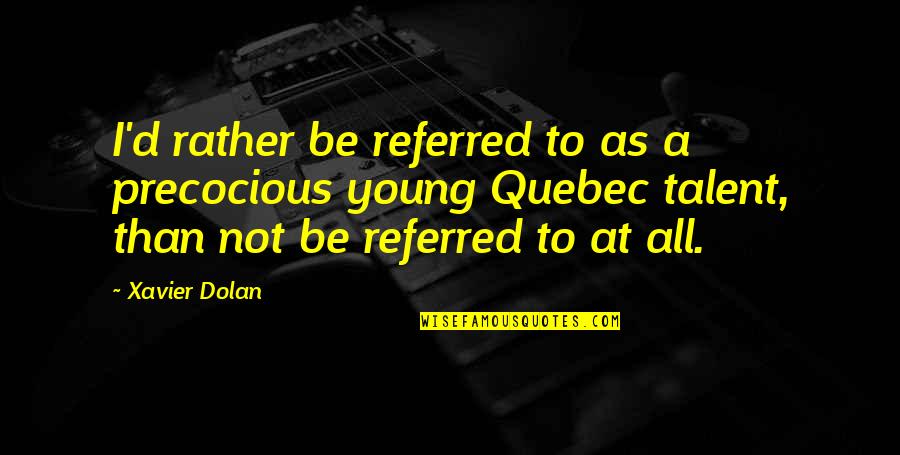 Gemahlene Vanille Quotes By Xavier Dolan: I'd rather be referred to as a precocious