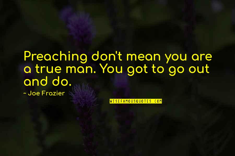 Gemakkelijk Bestanden Quotes By Joe Frazier: Preaching don't mean you are a true man.