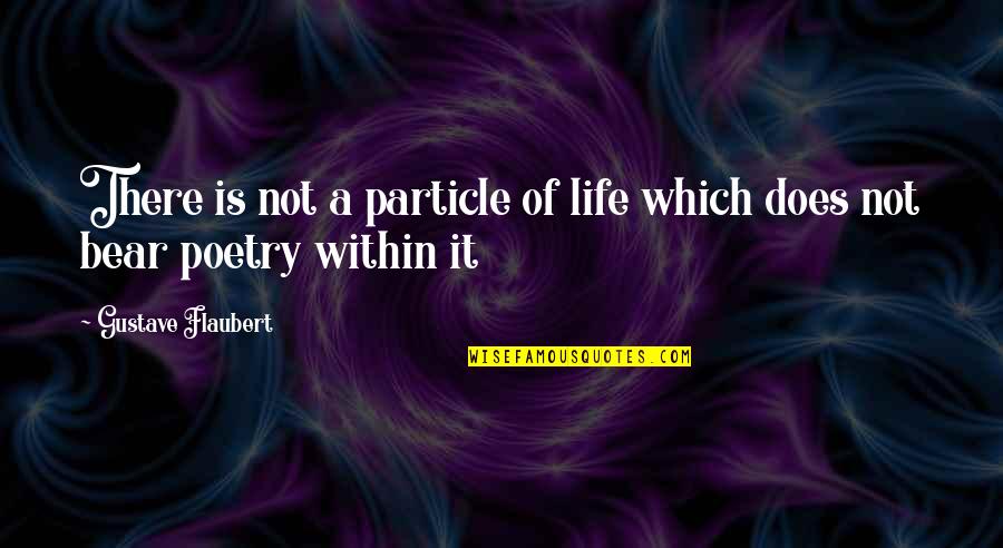 Gemali Quotes By Gustave Flaubert: There is not a particle of life which Gemali Quotes By Gustave Flaubert: There is not a particle of life which