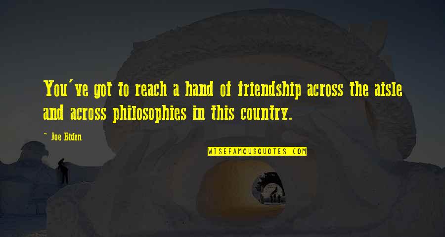Gemali Quotes By Joe Biden: You've got to reach a hand of friendship Gemali Quotes By Joe Biden: You've got to reach a hand of friendship