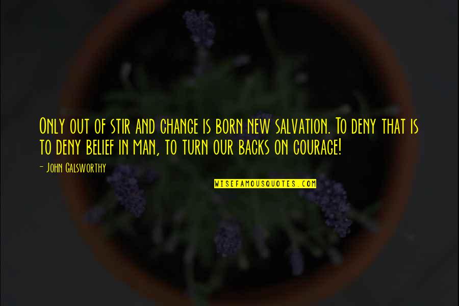 Gemali Quotes By John Galsworthy: Only out of stir and change is born Gemali Quotes By John Galsworthy: Only out of stir and change is born
