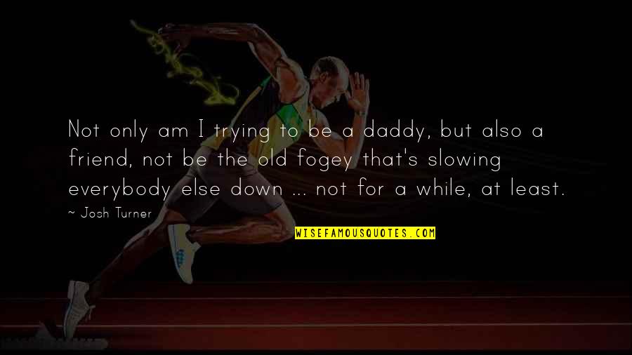 Gemali Quotes By Josh Turner: Not only am I trying to be a Gemali Quotes By Josh Turner: Not only am I trying to be a